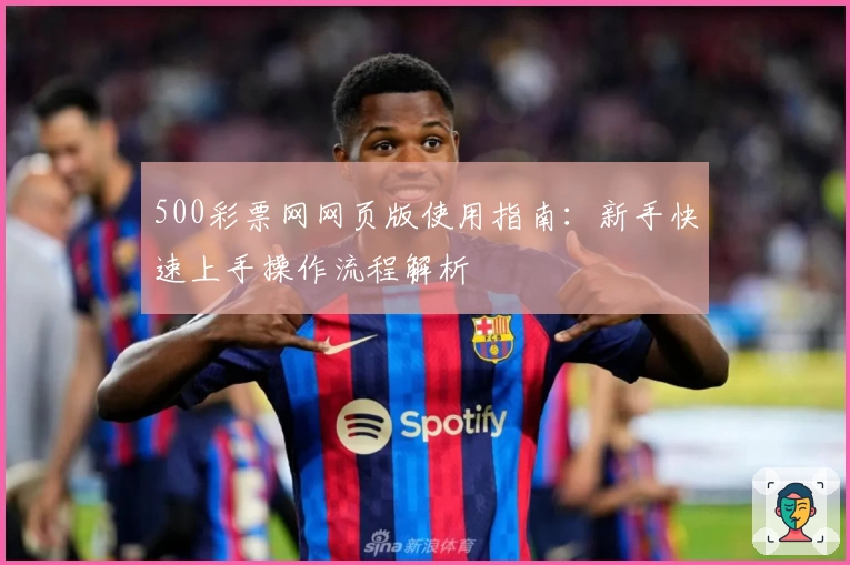 500彩票网网页版使用指南：新手快速上手操作流程解析